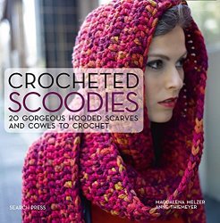 Crocheted Scoodies: 20 Gorgeous Hooded Scarves and Cowls to Crochet