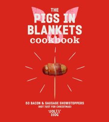 The Pigs in Blankets Cookbook: 50 jolly recipes (and not just for Christmas)