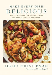 Make Every Dish Delicious: Modern Classics and Essential Tips for Total Kitchen Confidence