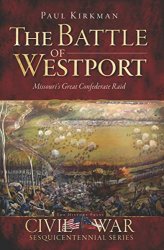 The Battle of Westport: Missouri's Great Confederate Raid (Civil War Series)