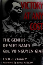 Victory at Any Cost: The Genius of Viet Nam's Gen. Vo Nguyen Giap