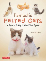 Fantastic Felted Cats: A Guide to Making Lifelike Kitten Figures