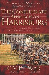 The Confederate Approach on Harrisburg: The Gettysburg Campaign's Northernmost Reaches (Civil War Series)