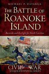The Battle of Roanoke Island: Burnside and the Fight for North Carolina (Civil War Series)