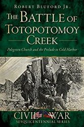 The Battle of Totopotomoy Creek: Polegreen Church and the Prelude to Cold Harbor (Civil War Series)