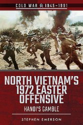 North Vietnams 1972 Easter Offensive: Hanois Gamble (Cold War 1945-1991)