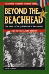 Beyond the Beachhead: The 29th Infantry Division in Normandy (The Stackpole Military History Series)