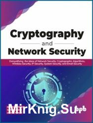 Cryptography and Network Security: Demystifying the ideas of Network Security, Cryptographic Algorithms (2022)