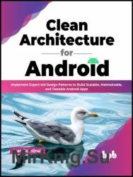 Clean Architecture for Android: Implement Expert-led Design Patterns to Build Scalable, Maintainable, and Testable Android Apps