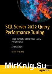 SQL Server 2022 Query Performance Tuning: Troubleshoot and Optimize Query Performance, Sixth Edition