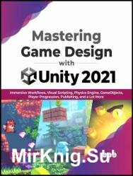 Mastering Game Design with Unity 2021: Immersive Workflows, Visual Scripting, Physics Engine, GameObjects