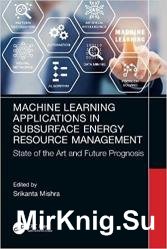 Machine Learning Applications in Subsurface Energy Resource Management: State of the Art and Future Prognosis