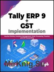 Tally ERP 9 + GST Implementation Voucher Entries, Inventory Management, Order Processing, Taxation, and GST Accounting