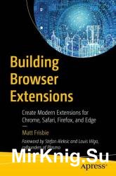 Building Browser Extensions: Create Modern Extensions for Chrome, Safari, Firefox, and Edge