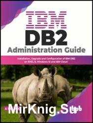 IBM DB2 Administration Guide Installation, Upgrade and Configuration of IBM DB2 on RHEL 8, Windows 10 and IBM Cloud