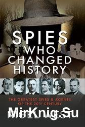 Spies Who Changed History: The Greatest Spies and Agents of the 20th Century