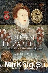 Queen Elizabeth I: Life and Legacy of the Virgin Queen
