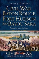 Civil War Baton Rouge, Port Hudson and Bayou Sara: Capturing the Mississippi (Civil War Series)