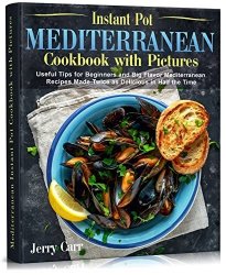 Mediterranean Instant Pot Cookbook with Pictures: Useful Tips for Beginners