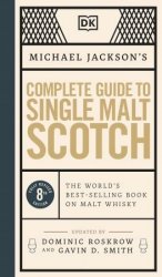 Michael Jackson's Complete Guide to Single Malt Scotch: the World's Best-selling Book on Malt Whisky, 8th Edition