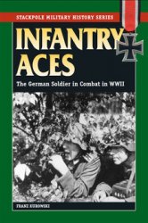 Infantry Aces: The German Soldier in Combat in WWII (The Stackpole Military History Series)