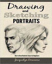 Drawing and Sketching Portraits: How to Draw Realistic Faces for Beginners