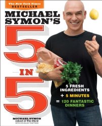 Michael Symon's 5 in 5: 5 Fresh Ingredients + 5 Minutes = 120 Fantastic Dinners