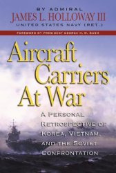 Aircraft Carriers at War: A Personal Retrospective of Korea, Vietnam, and the Soviet Confrontation