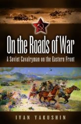 On the Roads of War: A Soviet Cavalryman on the Eastern Front