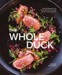 The Whole Duck: Inspired Recipes from Chefs, Butchers, and the Family at Liberty Ducks