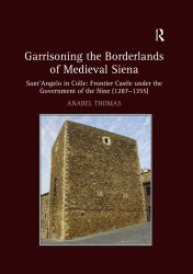 Garrisoning the Borderlands of Medieval Siena Sant'Angelo in Colle: Frontier Castle under the Government of the Nine (12871355)