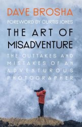 The Art of Misadventure: the Outtakes and Mistakes of an Adventurous Photographer