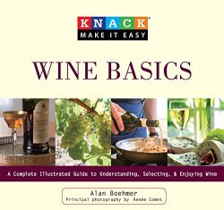 Knack Wine Basics: A Complete Illustrated Guide to Understanding, Selecting & Enjoying Wine