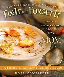 Fix-It and Forget-It Favorite Slow Cooker Recipes for Mom: 150 Recipes Mom Will Love to Make, Eat, and Share