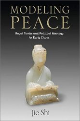 Modeling Peace: Royal Tombs and Political Ideology in Early China