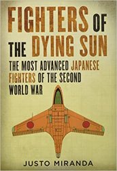 Fighters of the Dying Sun: The Most Advanced Japanese Fighters of the Second World War