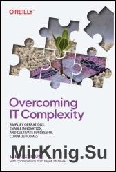 Overcoming It Complexity: Simplify Operations, Enable Innovation, And Cultivate Successful Cloud Outcomes (Final Release)