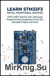 Learn STM32F3 Metal Peripheral Drivers: GPIO, UART, SysTick, SPI, Interrupts Programming Integrated Circuit I2C, Example Project and More