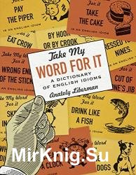 Take My Word for It: A Dictionary of English Idioms