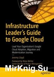 Infrastructure Leaders Guide to Google Cloud: Lead Your Organization's Google Cloud Adoption