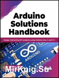Arduino Solutions Handbook: Design interesting DIY projects using Arduino Uno, C and C++