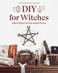 DIY for Witches: Make 22 Objects for Daily Magical Practice