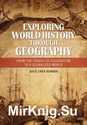 Exploring World History through Geography: From the Cradle of Civilization to A Globalized World