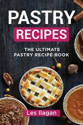 Pastry Recipes: The Ultimate Pastry Recipe Book