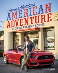 James Martin's American Adventure: 80 classic American recipes