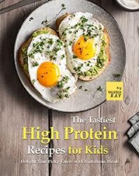 The Tastiest High Protein Recipes for Kids