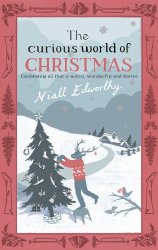 The Curious World Of Christmas: Celebrating All That Is Weird, Wonderful, and Festive