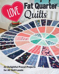 Love Fat Quarter Quilts: 20 Delightful Precut Projects for All Skill Levels