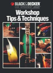 Workshop Tips And Techniques (Black & Decker Home Improvement Library)