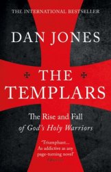 The Templars: The Rise and Spectacular Fall of God's Holy Warriors